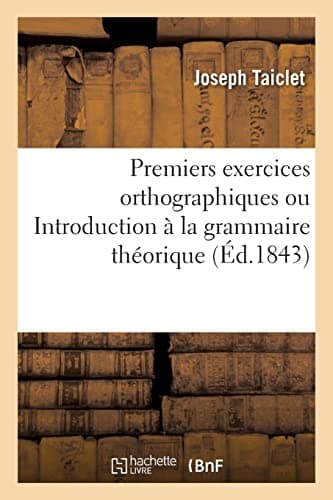 Premiers exercices orthographiques ou Introduction à la grammaire théorique