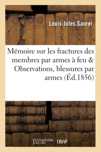 Mémoire sur les fractures des membres par armes à feu  suivi d'Observations pour servir