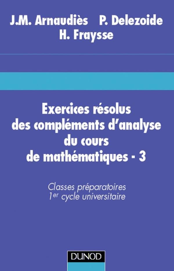 Exercices résolus du cours de mathématiques - Tome 3 - Compléments d'analyse