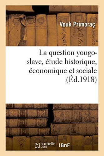 La question yougo-slave, étude historique, économique et sociale