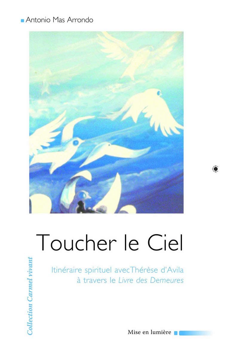 Toucher le ciel. Itinéraire spirituel avec Thérèse d'Avila à travers le Livre des Demeures,