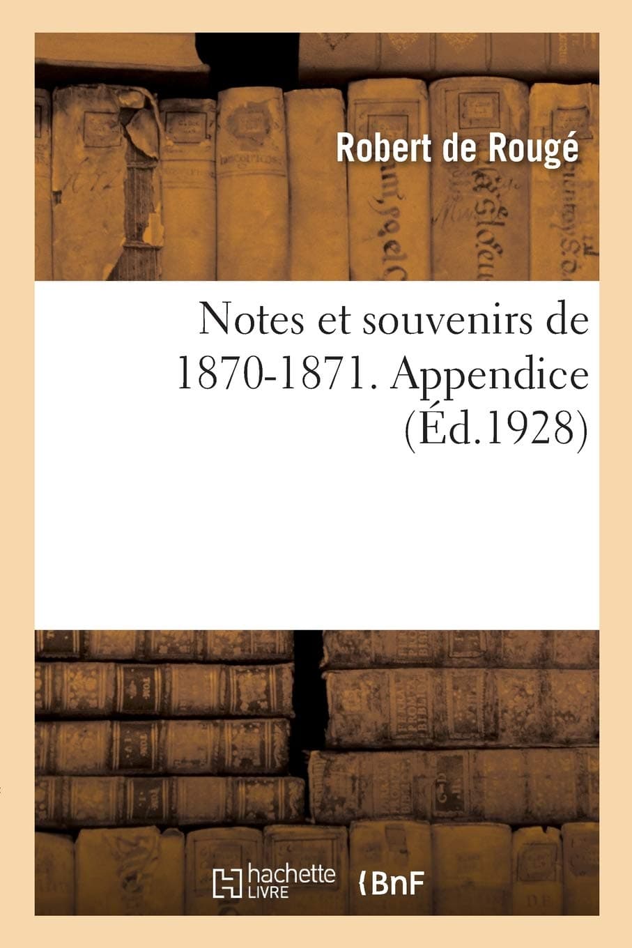 Notes et souvenirs de 1870-1871. Appendice