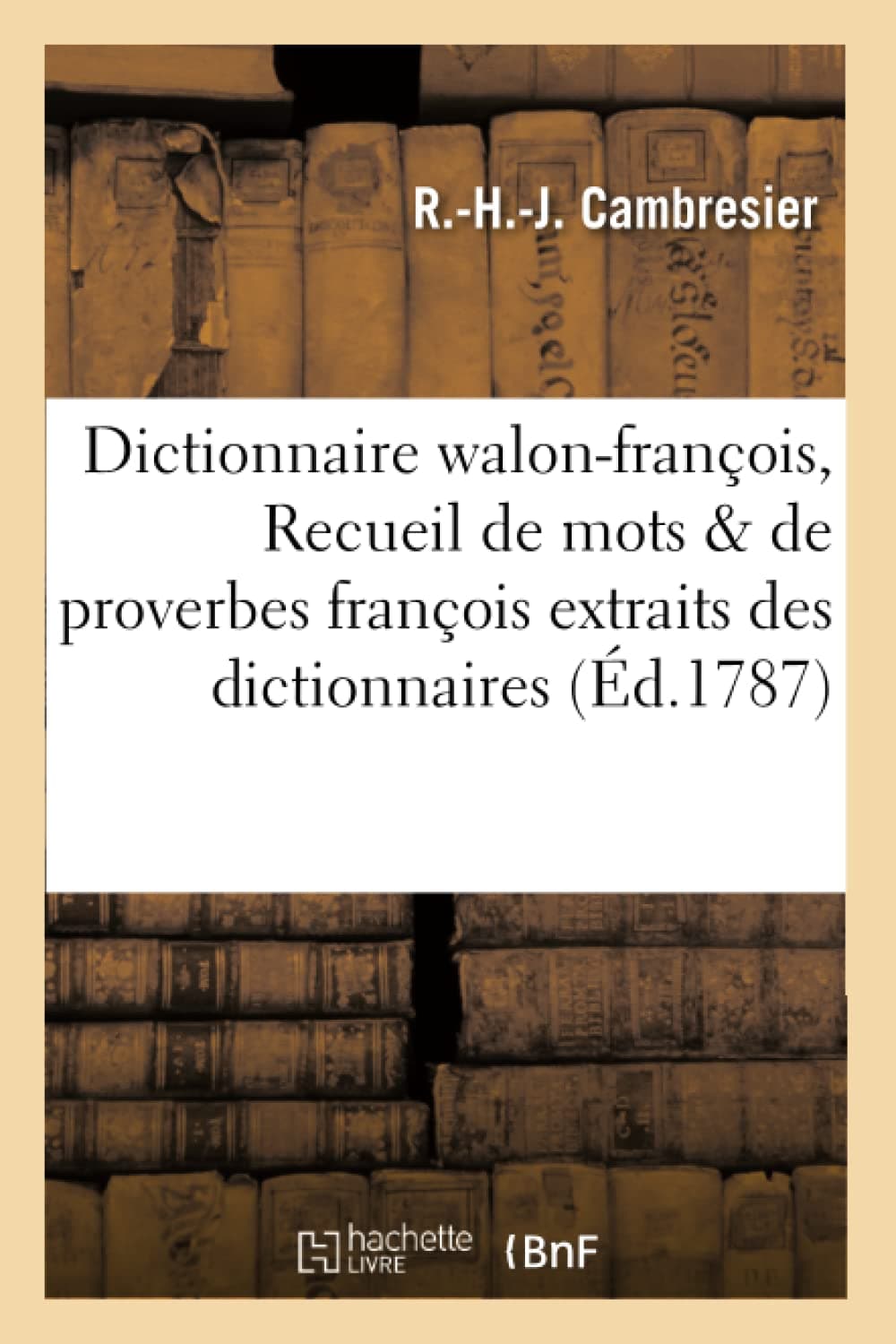 Dictionnaire walon-françois, ou Recueil de mots et de proverbes françois extraits des