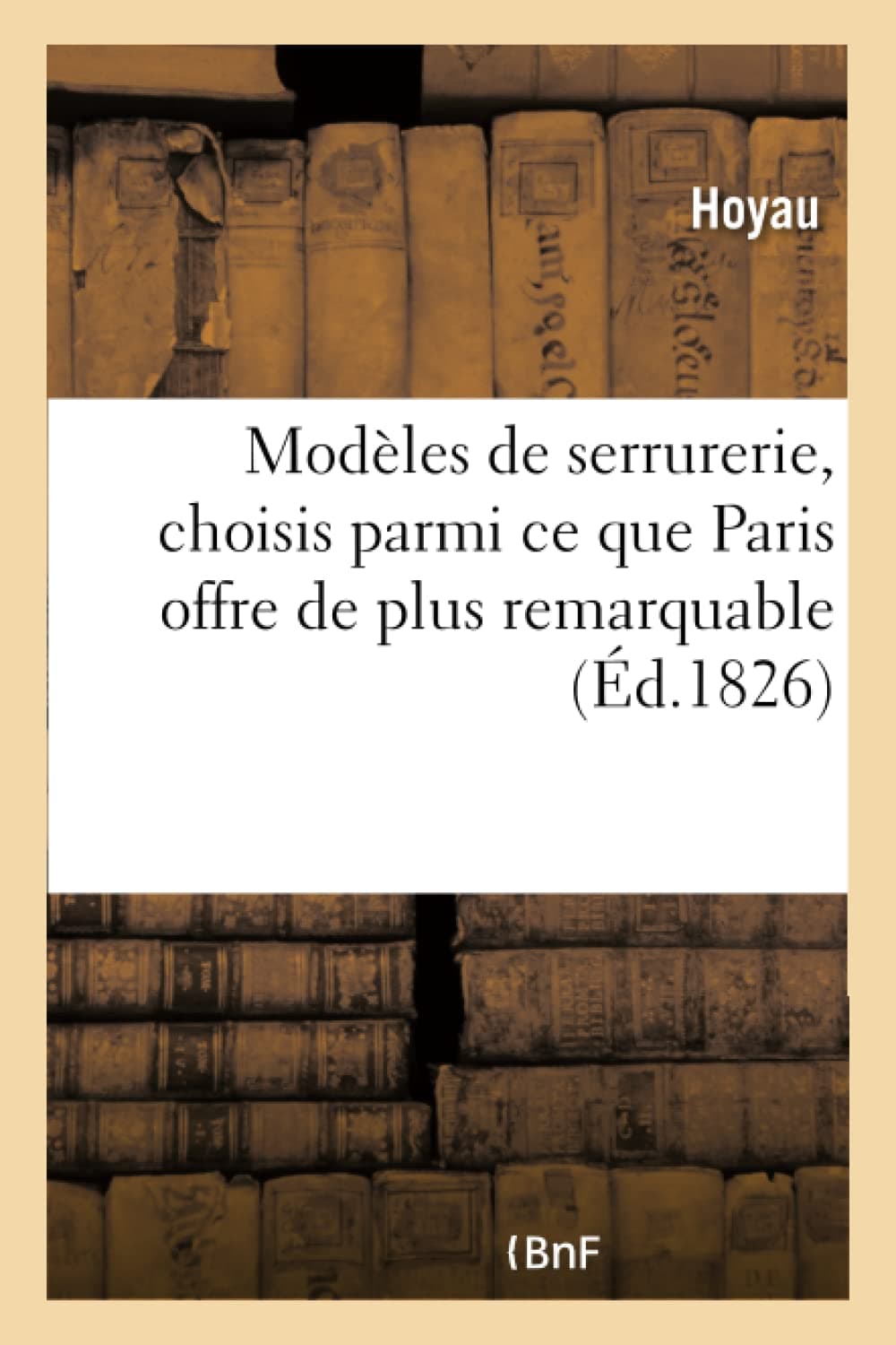 Modèles de serrurerie, choisis parmi ce que Paris offre de plus remarquable accompagnés des détails