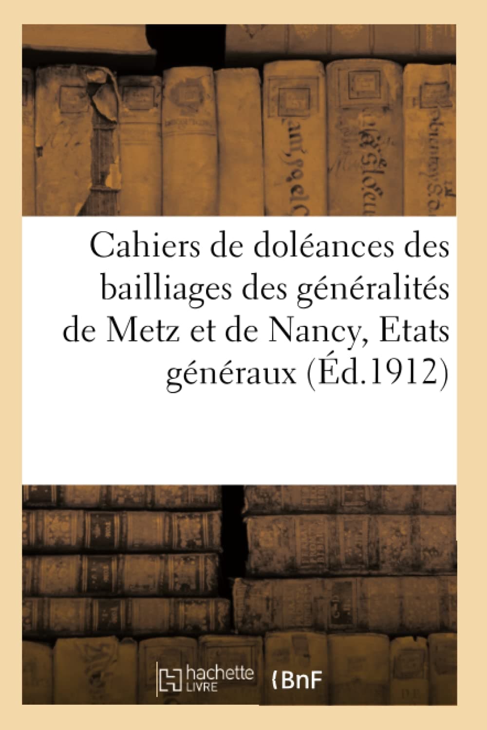 Cahiers de doléances des bailliages des généralités de Metz et de Nancy pour les Etats généraux