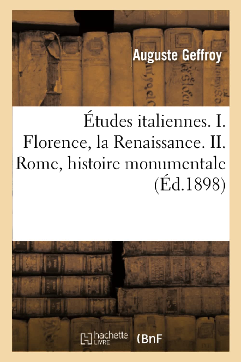 Études italiennes. I. Florence, la Renaissance. II. Rome, histoire monumentale