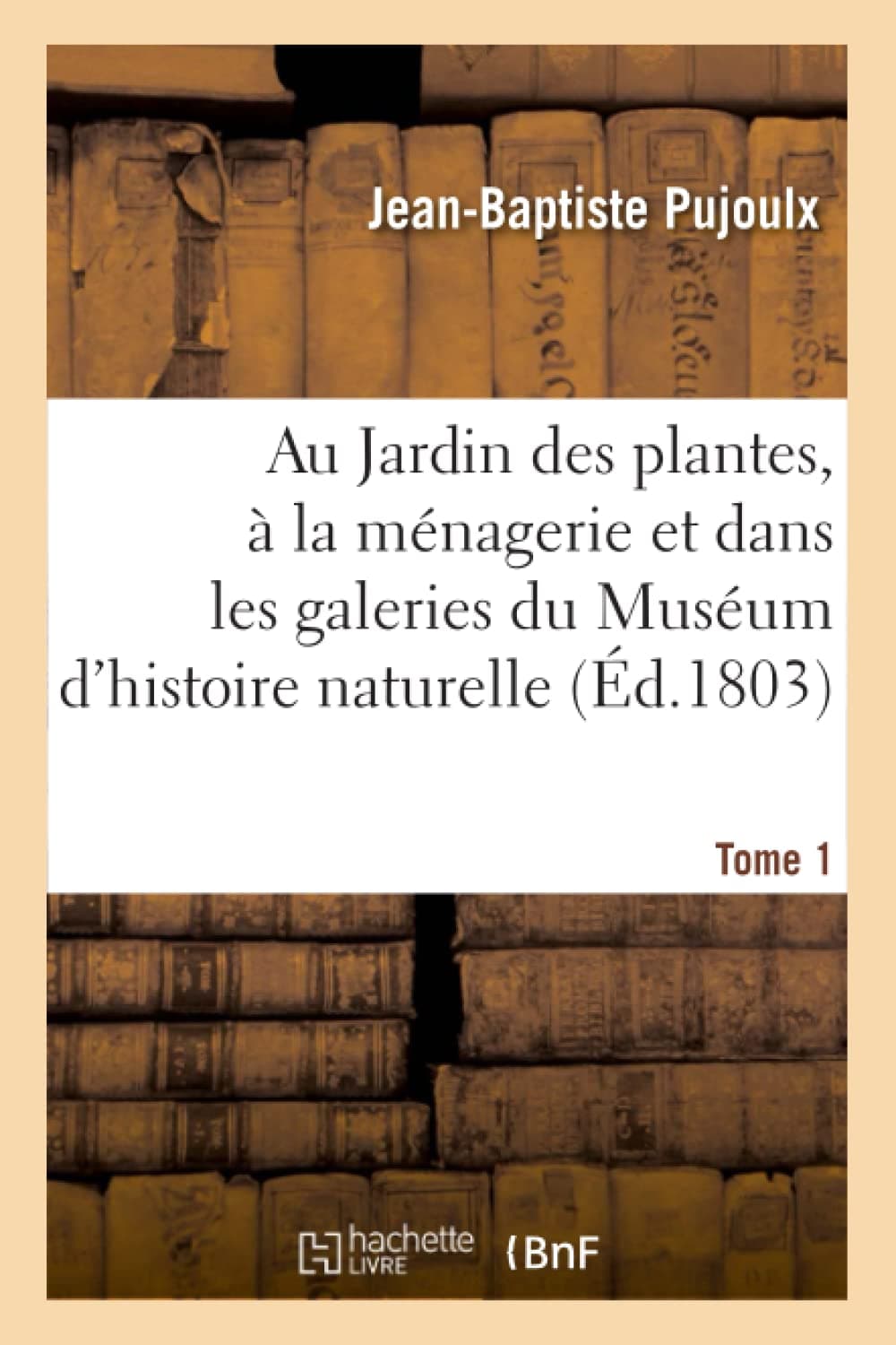 Au Jardin des plantes, à la ménagerie, les galeries du Muséum d'histoire naturelle. Tome 1