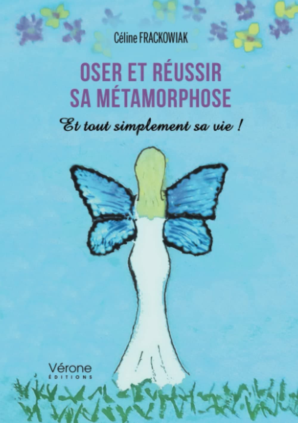 Oser et réussir sa métamorphose - Et tout simplement sa vie !