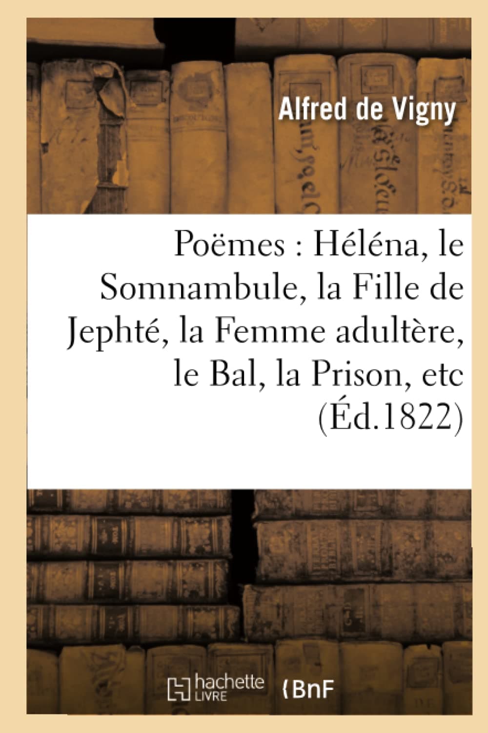 Poëmes : Héléna, le Somnambule, la Fille de Jephté, la Femme adultère, le Bal, la Prison