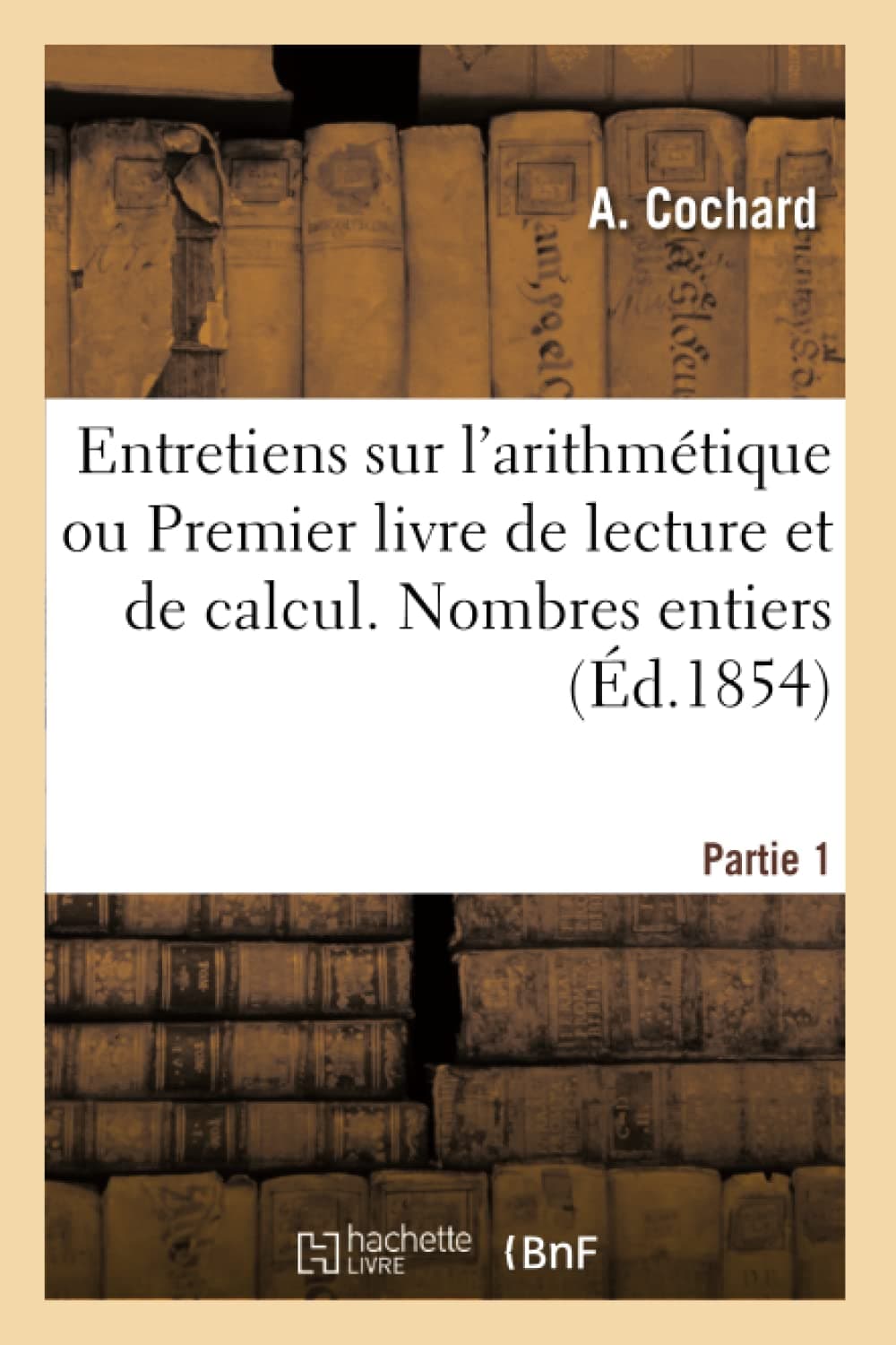 Entretiens sur l'arithmétique ou Premier livre de lecture et de calcul. Nombres entiers