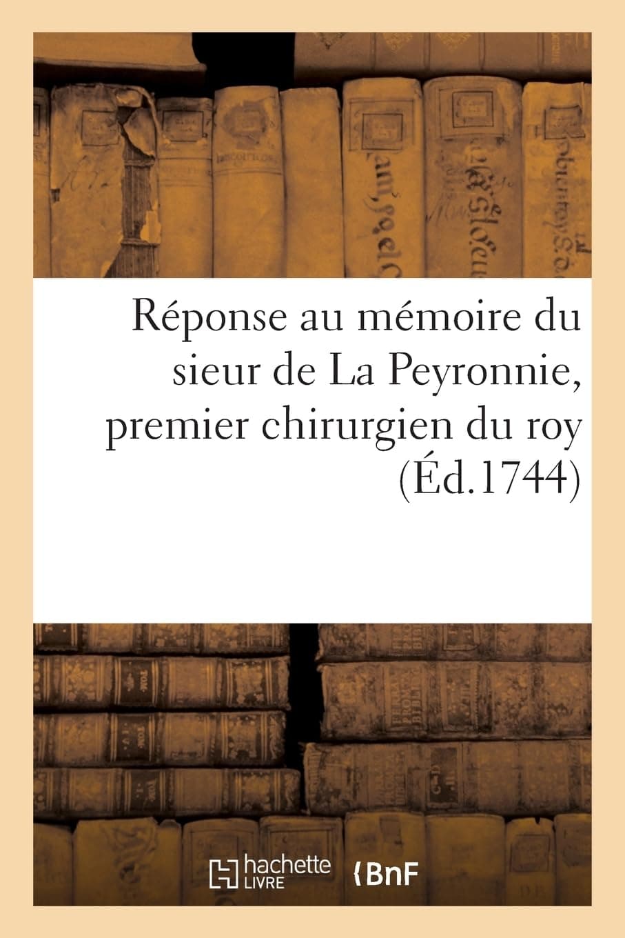 Réponse au mémoire du sieur de La Peyronnie, premier chirurgien du roy