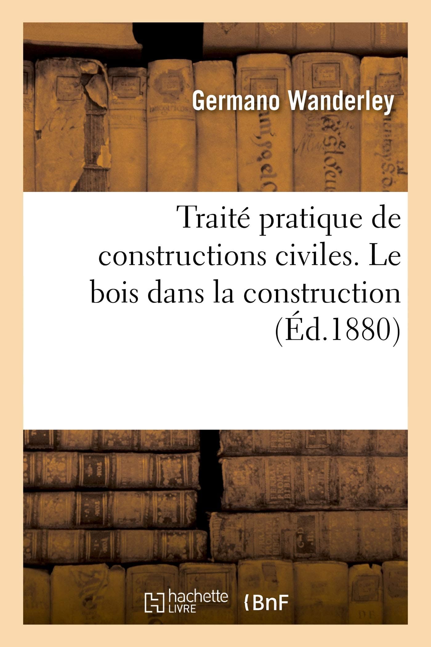 Traité pratique de constructions civiles.... Le bois dans la construction