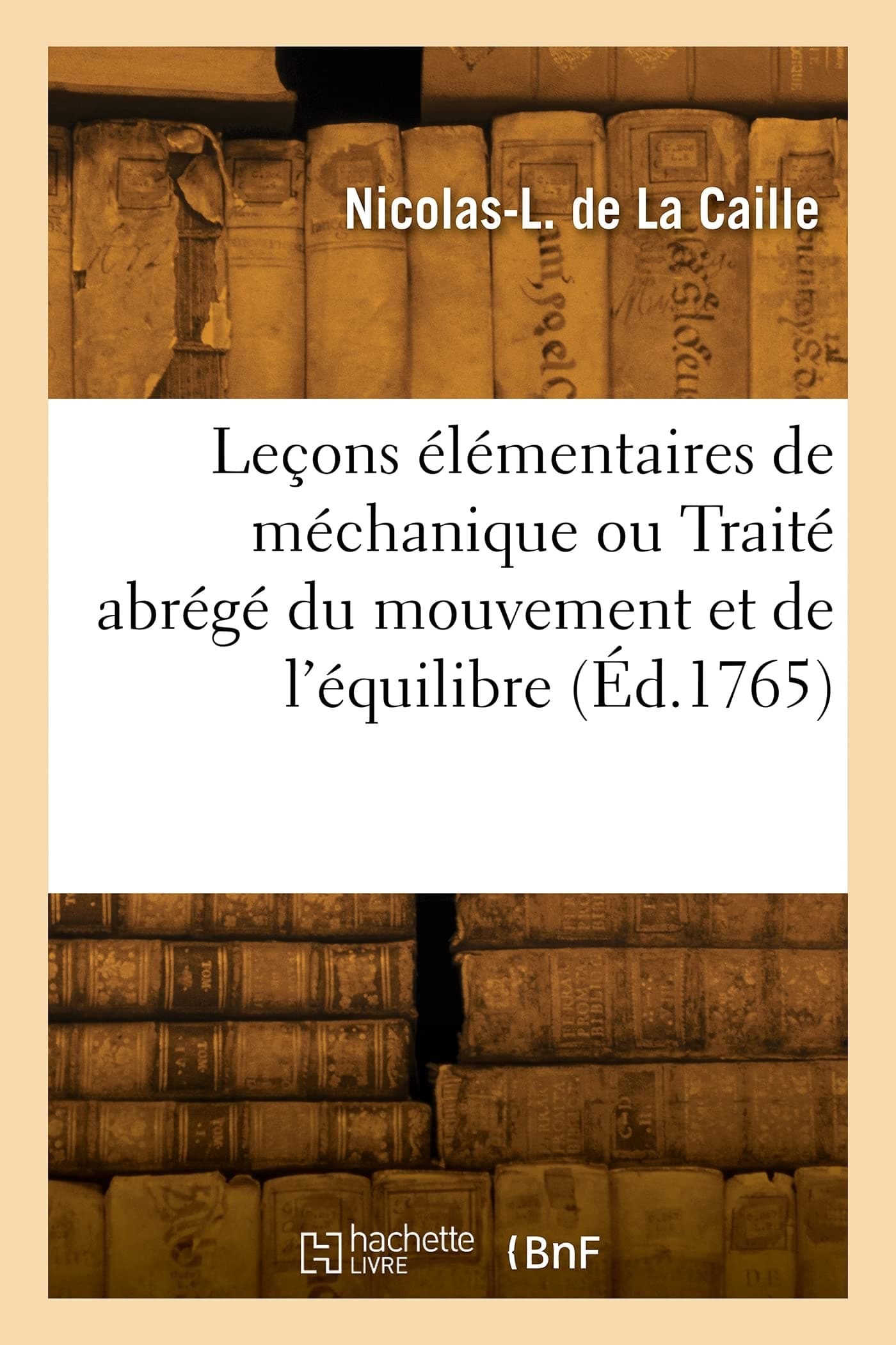 Leçons élémentaires de méchanique ou Traité abrégé du mouvement et de l'équilibre. Nouvelle édition