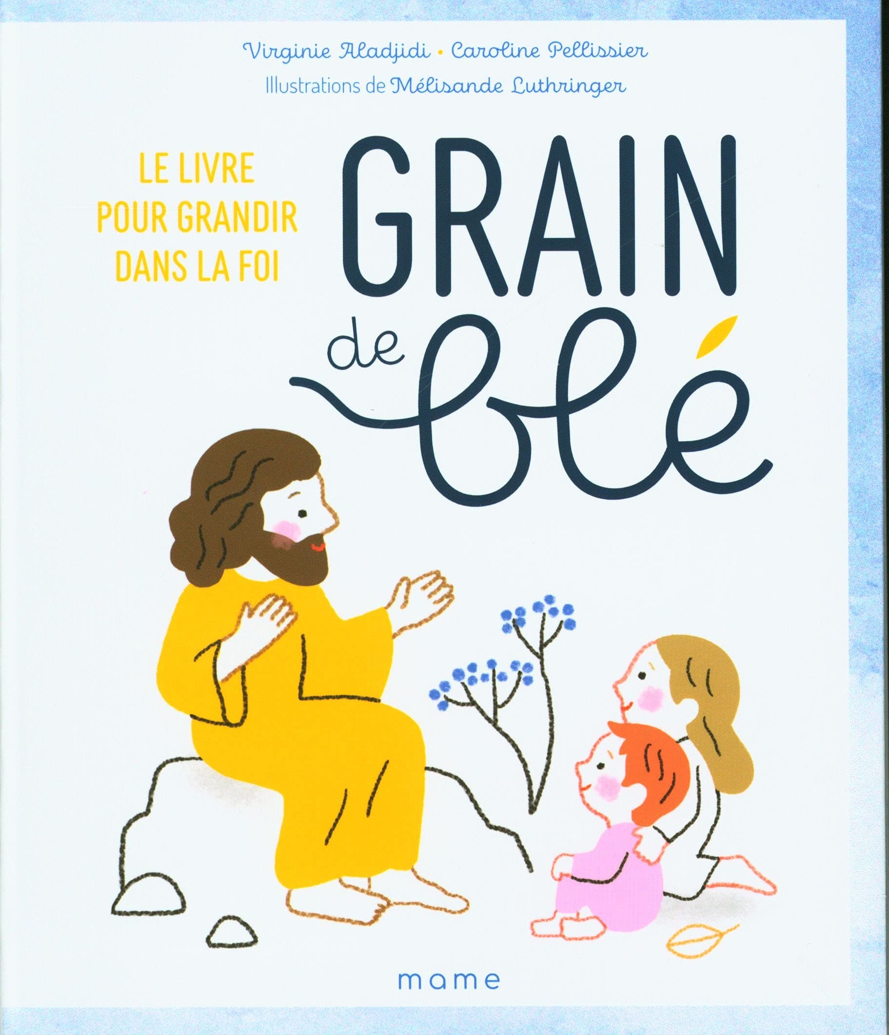 Grain de blé. Le livre pour grandir dans la foi