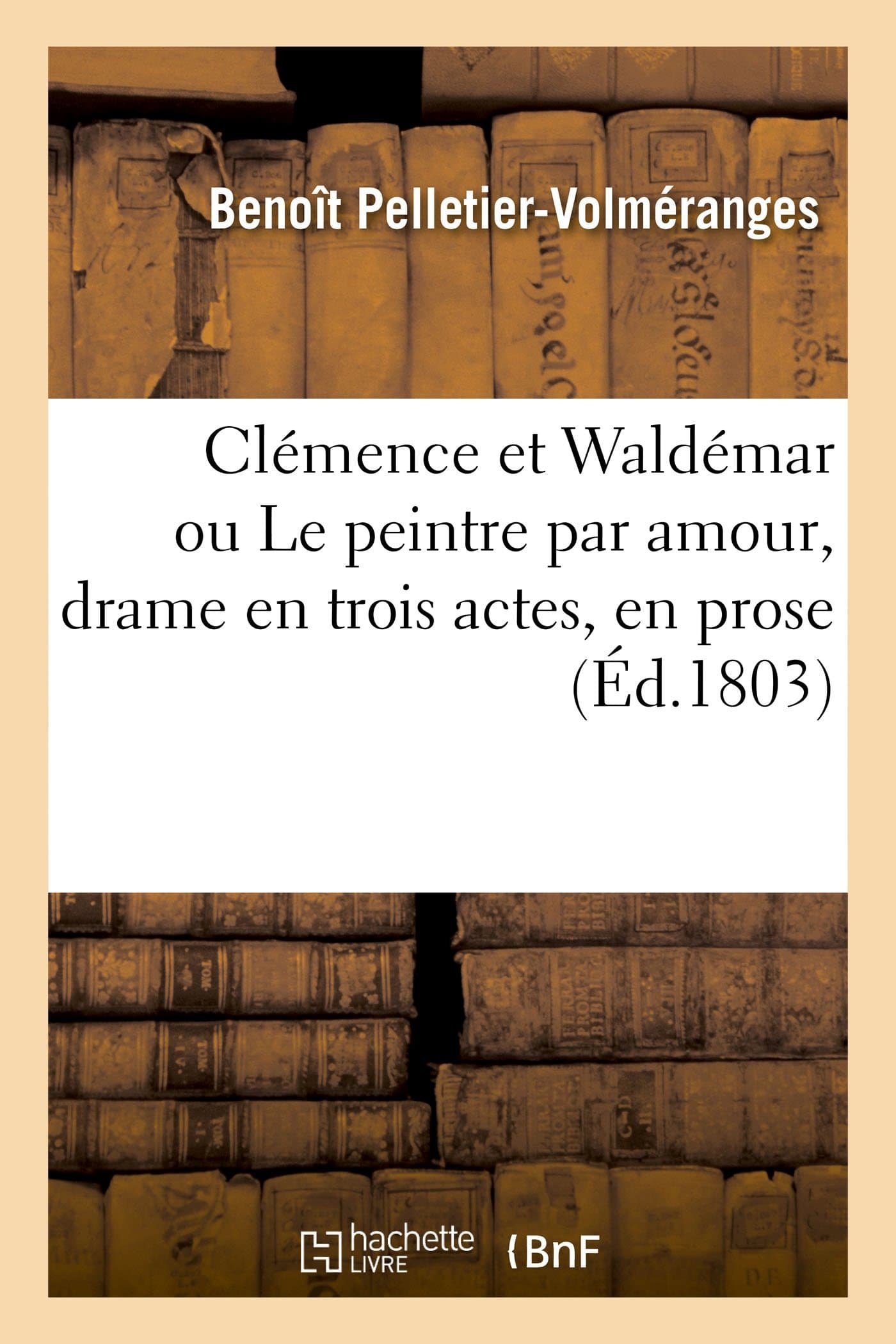Clémence et Waldémar ou Le peintre par amour, drame en trois actes, en prose