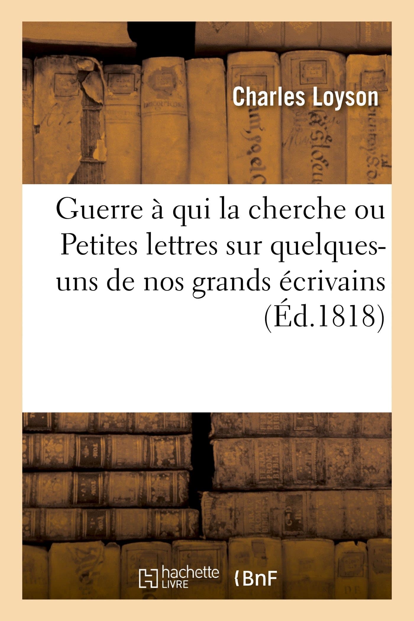 Guerre à qui la cherche, ou Petites lettres sur quelques-uns de nos grands écrivains