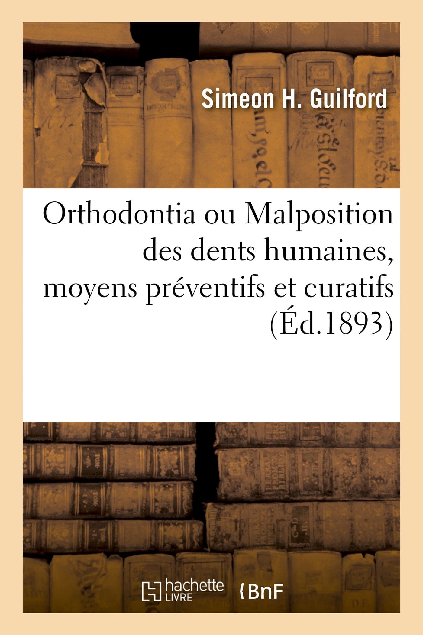 Orthodontia ou Malposition des dents humaines, moyens préventifs et curatifs