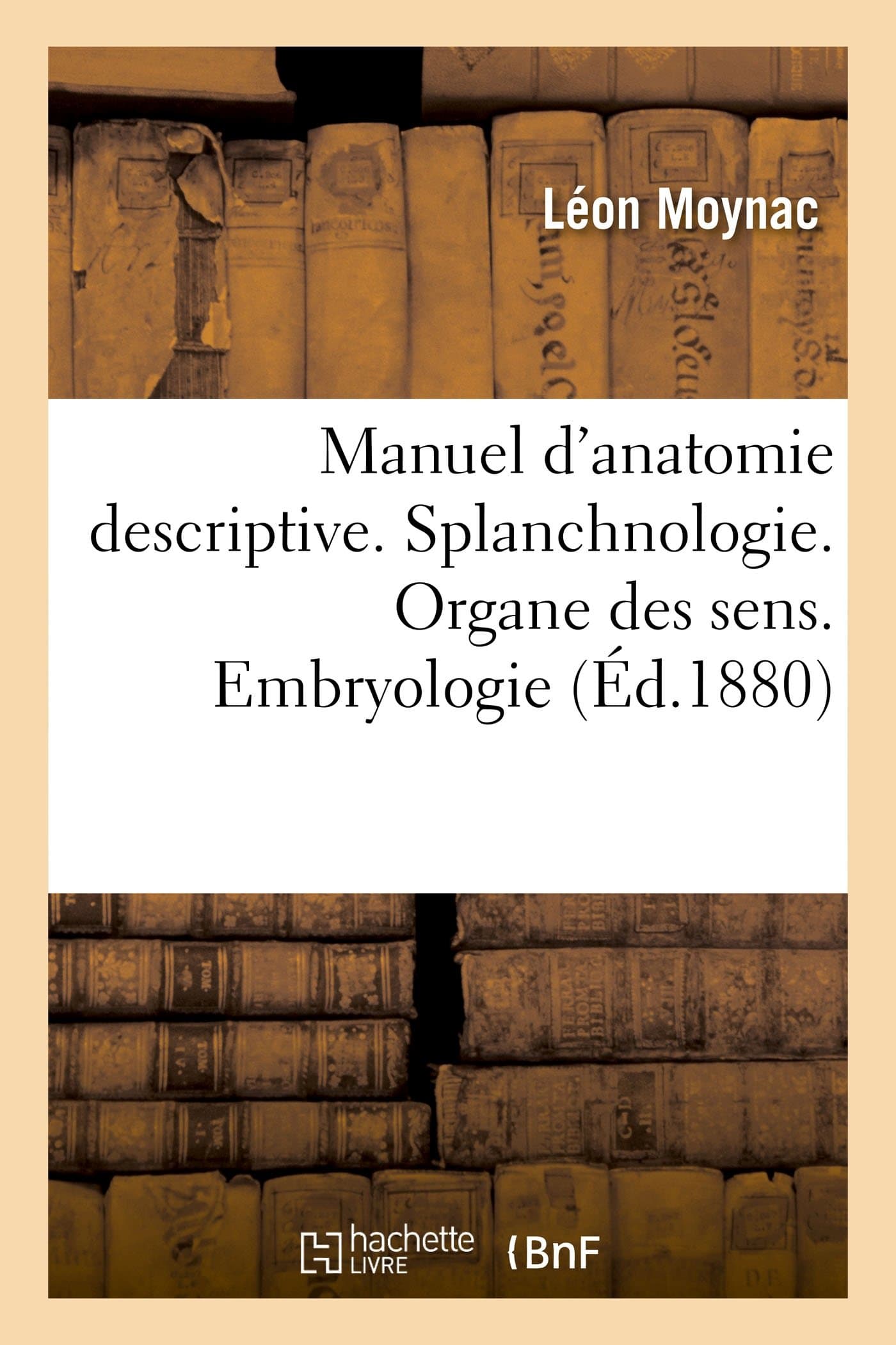 Manuel d'anatomie descriptive. Splanchnologie. Organe des sens. Embryologie